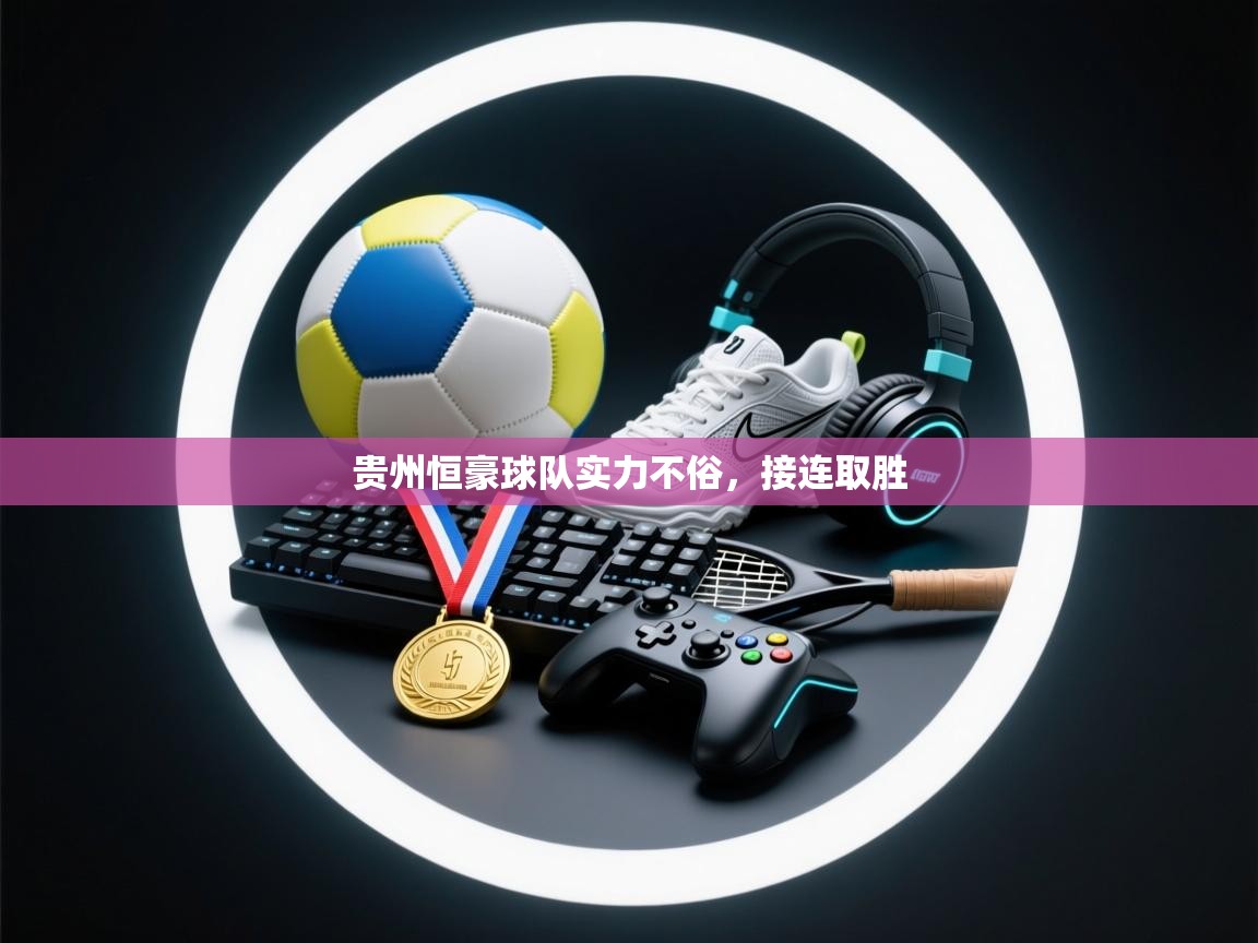 贵州恒豪球队实力不俗,接连取胜 第2张