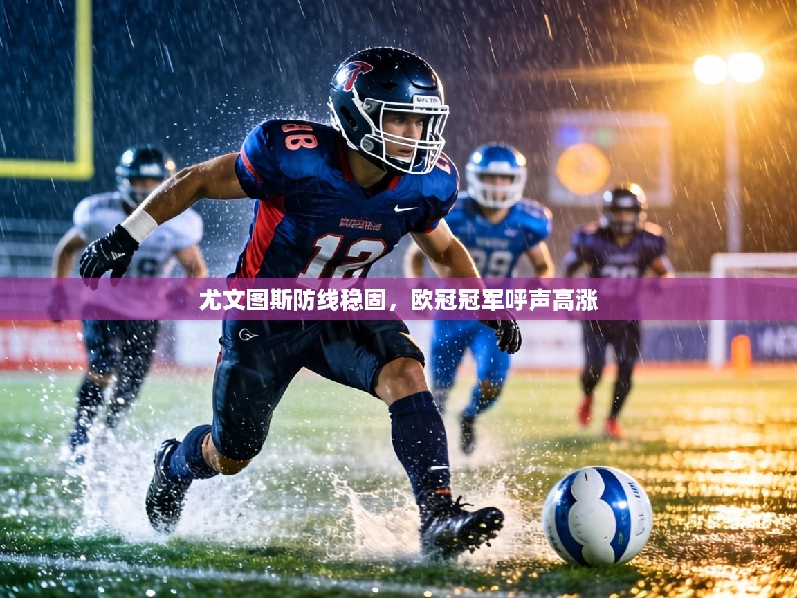 尤文图斯防线稳固,欧冠冠军呼声高涨 第1张